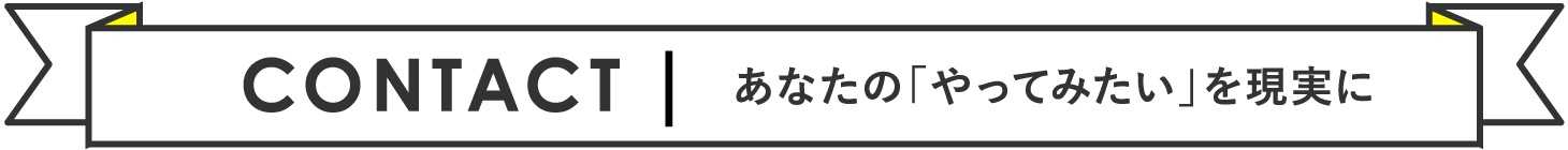 お問い合わせ あなたのやってみたいを現実に